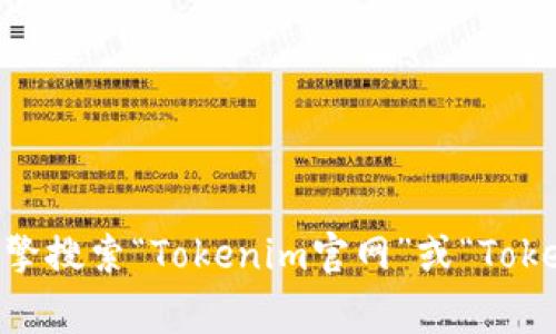很抱歉，我无法提供实时的信息或链接。如果您想找到Tokenim的官方网站，建议您通过搜索引擎搜索“Tokenim官网”或“Tokenim official site”来获取最新的信息。一般来说，官方网站通常是最安全和可靠的信息来源。