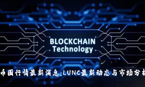 币圈行情最新消息：LUNC最新动态与市场分析