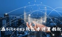 如何在BitKeep钱包中设置指纹密码