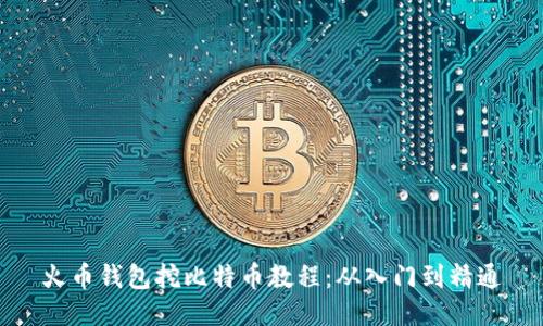 火币钱包挖比特币教程：从入门到精通