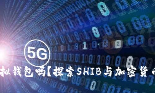 SHIB是用虚拟钱包吗？探索SHIB与加密货币钱包的关系