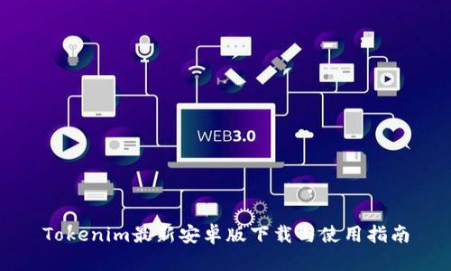 Tokenim最新安卓版下载与使用指南