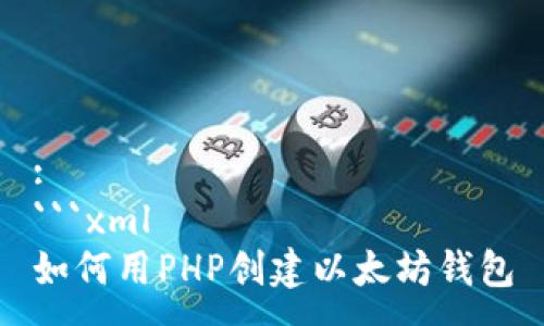 :
```xml
如何用PHP创建以太坊钱包