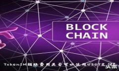 TokenIM转账费用是否可以使用USDT支付？