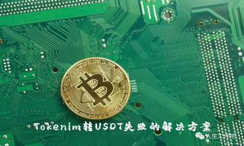 Tokenim转USDT失败的解决方案