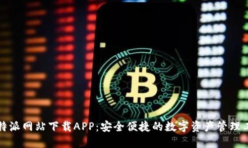 比特派网站下载APP：安全便捷的数字资产管理工具