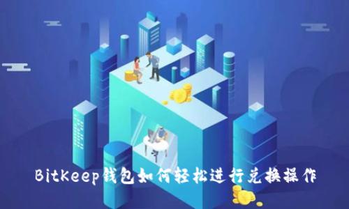 BitKeep钱包如何轻松进行兑换操作