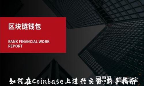 
如何在Coinbase上进行交易：新手指南